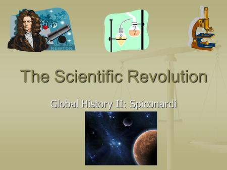 The Scientific Revolution Global History II: Spiconardi.