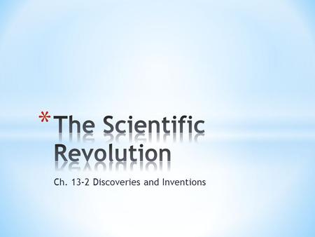 Ch. 13-2 Discoveries and Inventions. * 7.10.2 Understand the significance of the new scientific theories (e.g., those of Copernicus, Galileo, Kepler,