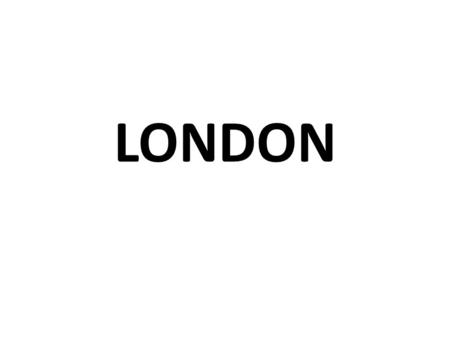LONDON. UK capital 1,507 km2 8,174,000 people urban area 13,709,000 people City + 32 boroughs.