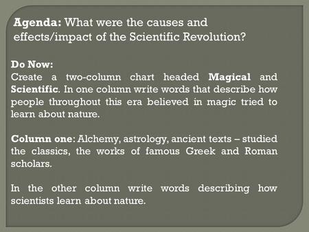 Agenda: What were the causes and effects/impact of the Scientific Revolution? Do Now: Create a two-column chart headed Magical and Scientific. In one column.