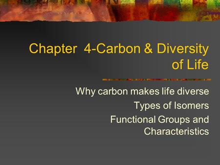 Chapter 4-Carbon & Diversity of Life Why carbon makes life diverse Types of Isomers Functional Groups and Characteristics.