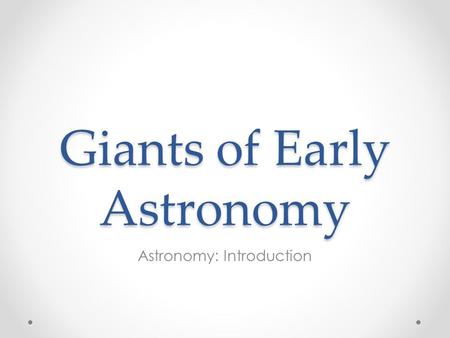 Giants of Early Astronomy Astronomy: Introduction.