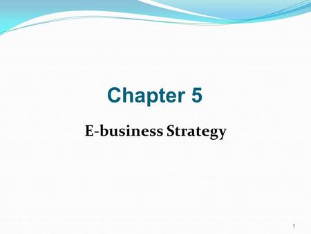 Chapter 5 E-business Strategy.