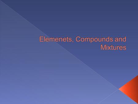 Elemenets, Compounds and Mixtures