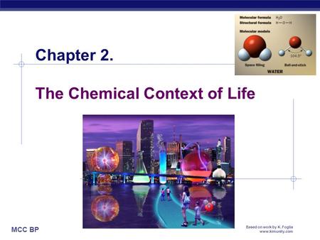 MCC BP Based on work by K. Foglia www.kimunity.com Chapter 2. The Chemical Context of Life.