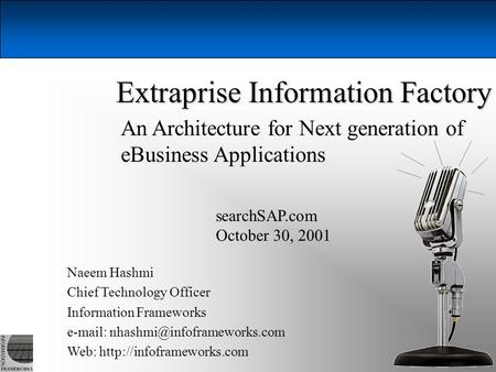 Naeem Hashmi, Information Frameworks, October 30, 2001 1 Extraprise Information Factory Naeem Hashmi Chief Technology Officer Information Frameworks e-mail: