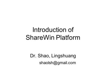 Introduction of ShareWin Platform Dr. Shao, Lingshuang