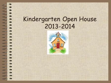 Kindergarten Open House 2013-2014. Important Notes First few weeks: Rules, routines, getting to know one another Snack Lunch Communication Home/School.