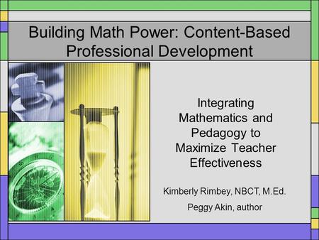 Building Math Power: Content-Based Professional Development Integrating Mathematics and Pedagogy to Maximize Teacher Effectiveness Kimberly Rimbey, NBCT,