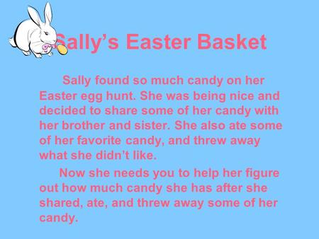 Sally’s Easter Basket Sally found so much candy on her Easter egg hunt. She was being nice and decided to share some of her candy with her brother and.