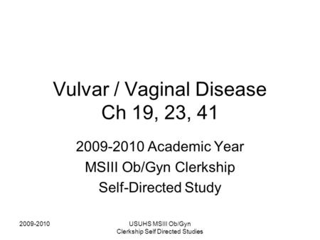 2009-2010USUHS MSIII Ob/Gyn Clerkship Self Directed Studies Vulvar / Vaginal Disease Ch 19, 23, 41 2009-2010 Academic Year MSIII Ob/Gyn Clerkship Self-Directed.