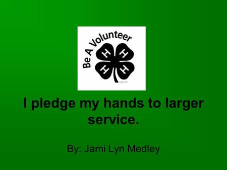 I pledge my hands to larger service. By: Jami Lyn Medley.