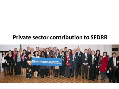Private sector contribution to SFDRR. 2011: UNISDR Private Sector Advisory Group and UNISDR DRR Private Sector Partnership.