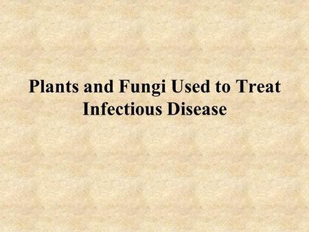 Plants and Fungi Used to Treat Infectious Disease.