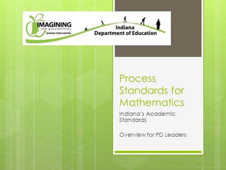 Process Standards for Mathematics Indiana’s Academic Standards Overview for PD Leaders.