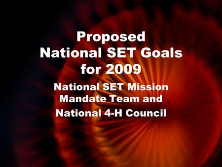 Proposed National SET Goals for 2009 National SET Mission Mandate Team and National 4-H Council.