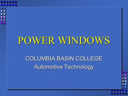 POWER WINDOWS COLUMBIA BASIN COLLEGE Automotive Technology.