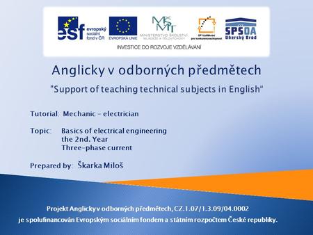 Tutorial: Mechanic - electrician Topic: Basics of electrical engineering the 2nd. Year Three-phase current Prepared by: Škarka Miloš Projekt Anglicky.