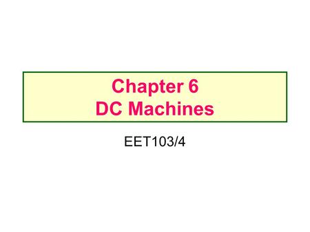 Chapter 6 DC Machines EET103/4.