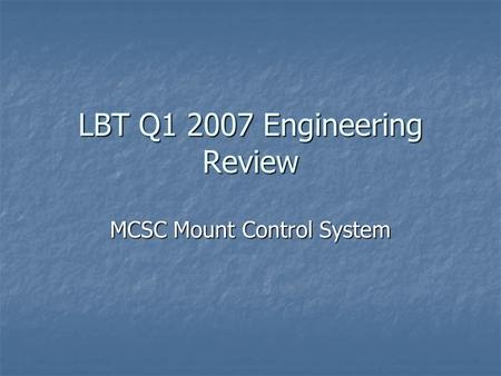 LBT Q1 2007 Engineering Review MCSC Mount Control System.