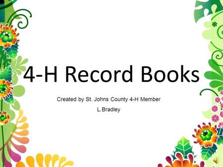4-H Record Books Created by St. Johns County 4-H Member L.Bradley.