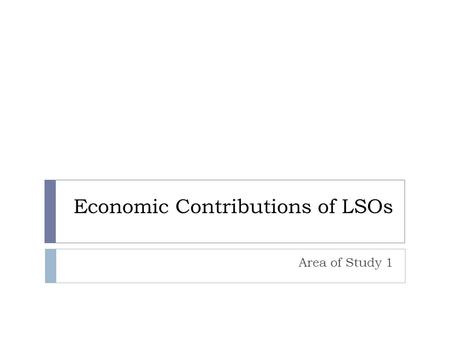 Economic Contributions of LSOs Area of Study 1. Positive Contributions to the Economy.