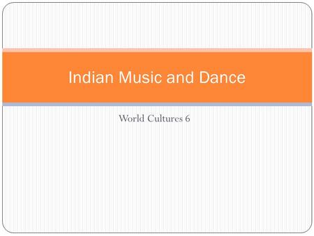 World Cultures 6 Indian Music and Dance. Indian Music Purposes: Religious inspiration Cultural expression Entertainment These are also known as: Ceremonial.