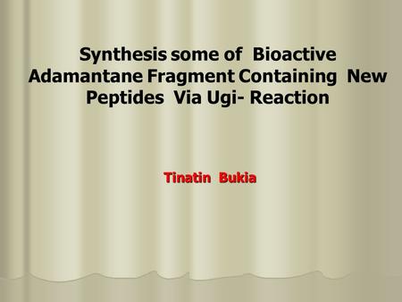 Tinatin Bukia Tinatin Bukia Synthesis some of Bioactive Adamantane Fragment Containing New Peptides Via Ugi- Reaction.
