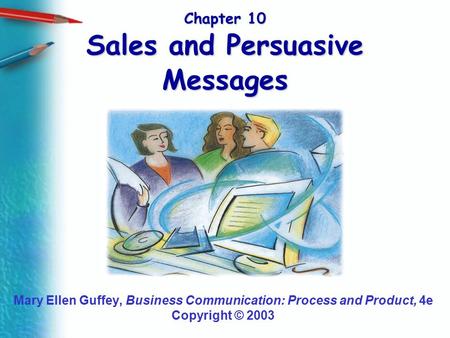Chapter 10 Sales and Persuasive Messages Mary Ellen Guffey, Business Communication: Process and Product, 4e Copyright © 2003.