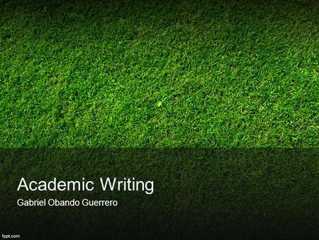 Academic Writing Gabriel Obando Guerrero. Style There is no correct style of academic writing, and students should aim to develop their own ‘voice’. In.