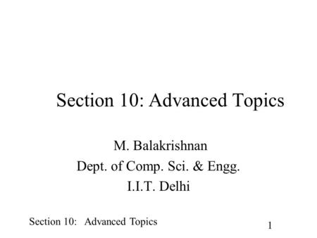 Section 10: Advanced Topics 1 M. Balakrishnan Dept. of Comp. Sci. & Engg. I.I.T. Delhi.