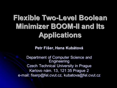 Flexible Two-Level Boolean Minimizer BOOM ‑ II and Its Applications Petr Fišer, Hana Kubátová Department of Computer Science and Engineering Czech Technical.