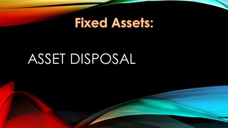 Fixed Assets: Asset disposal.