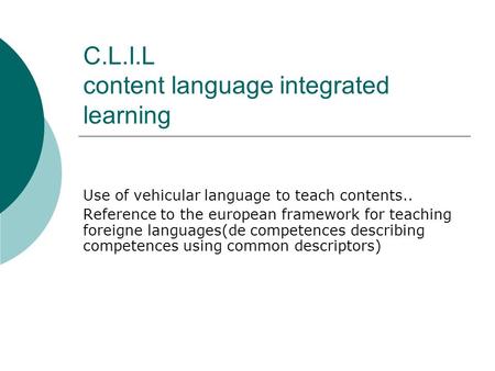 C.L.I.L content language integrated learning Use of vehicular language to teach contents.. Reference to the european framework for teaching foreigne languages(de.