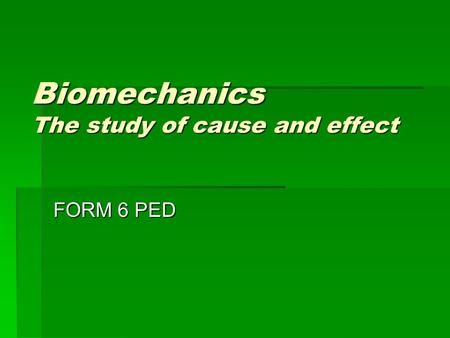 Biomechanics The study of cause and effect