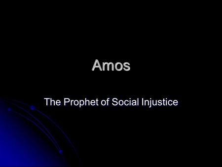 Amos The Prophet of Social Injustice. The words of Amos, who was among the sheepherders from Tekoa, which he envisioned in visions concerning Israel in.