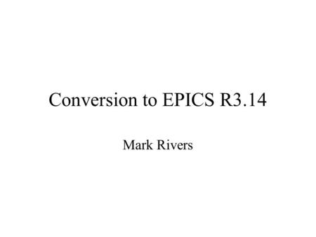 Conversion to EPICS R3.14 Mark Rivers. New capabilities Progress in converting synApps/GSECARS Outstanding issues Work to be done Outline.