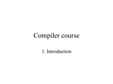Compiler course 1. Introduction. Outline Scope of the course Disciplines involved in it Abstract view for a compiler Front-end and back-end tasks Modules.