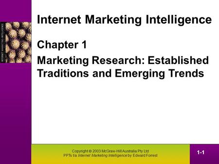 Copyright  2003 McGraw-Hill Australia Pty Ltd PPTs t/a Internet Marketing Intelligence by Edward Forrest 1-1 Internet Marketing Intelligence Chapter 1.