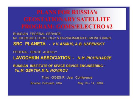 PLANS FOR RUSSIA’s GEOSTATIONARY SATELLITE PROGRAM: GOMS/ELECTRO #2 RUSSIAN FEDERAL SERVICE for HIDROMETEOROLOGY & ENVIRONMENTAL MONITORING SRC PLANETA.