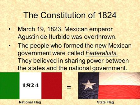 The Constitution of 1824 March 19, 1823, Mexican emperor Agustin de Iturbide was overthrown. The people who formed the new Mexican government were called.
