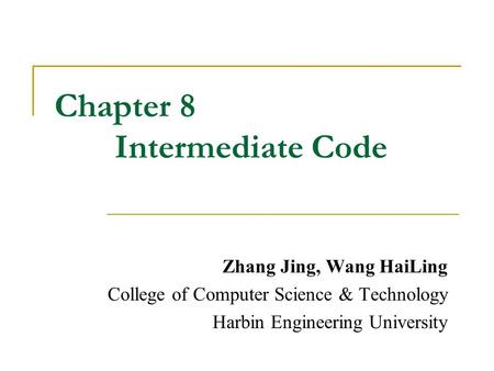 Chapter 8 Intermediate Code Zhang Jing, Wang HaiLing College of Computer Science & Technology Harbin Engineering University.