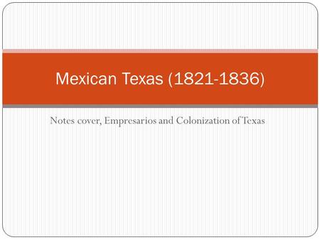 Notes cover, Empresarios and Colonization of Texas Mexican Texas (1821-1836)