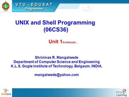 UNIX and Shell Programming (06CS36) Unit 1 Continued… Shrinivas R. Mangalwede Department of Computer Science and Engineering K.L.S. Gogte Institute of.
