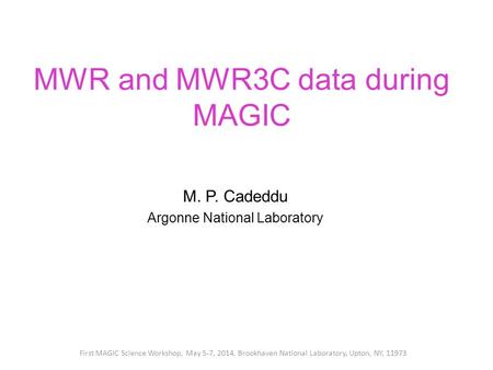 MWR and MWR3C data during MAGIC M. P. Cadeddu Argonne National Laboratory First MAGIC Science Workshop, May 5-7, 2014, Brookhaven National Laboratory,