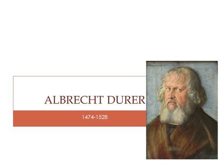1474-1528 ALBRECHT DURER. Pronounced AHL-BREKT DOO-RUHR Born in Nuremberg, Germany on May 21, 1474. He was 1 of 18 children His father carefully trained.