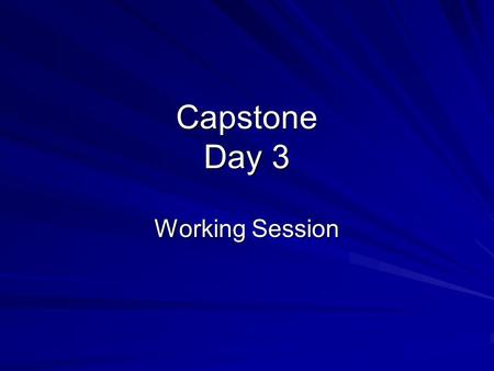Capstone Day 3 Working Session. Why are we doing this?? Capstone –Opportunity to reflect on achievements and growth as an educator CognitivelyPedagogicallyMorally.