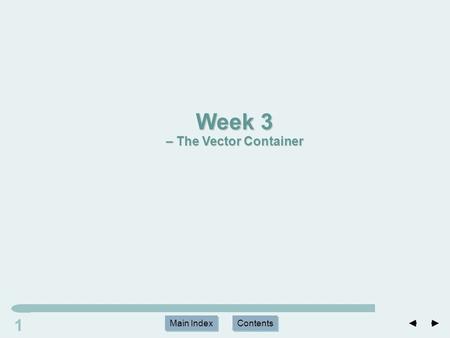 Main Index Contents 11 Main Index Contents Week 3 – The Vector Container.