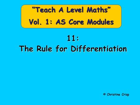 11: The Rule for Differentiation © Christine Crisp “Teach A Level Maths” Vol. 1: AS Core Modules.