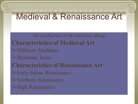 Medieval & Renaissance Art Art is reflective of the historical setting Characteristics of Medieval Art  Different Mediums  Byzantine Icons Characteristics.